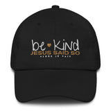 BE KIND BEACUSE JESUS SAID SO DAD HAT