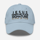 JESUS MAKE ME YOUR SIGNATURE BOLD WORSHIP DAD HAT