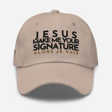 JESUS MAKE ME YOUR SIGNATURE BOLD WORSHIP DAD HAT