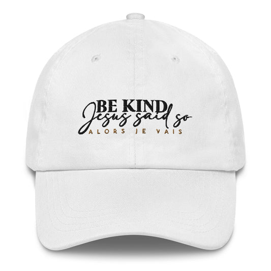 BE KIND - JESUS SAID SO DAD HAT (STYLE KIND (W)