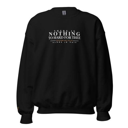 THERE IS NOTHING TO HARD FOR THEE SWEATSHIRT