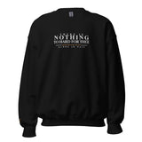 THERE IS NOTHING TO HARD FOR THEE SWEATSHIRT