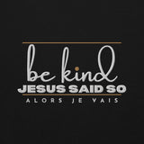 BE KIND - JESUS SAID SO SWEATSHIRT (STYLE 3 GOLD ACCENT)