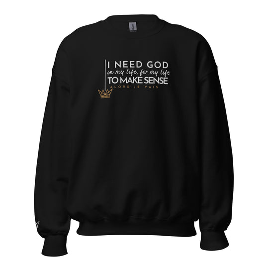 I NEED GOD IN MY LIFE TO MAKE SENSE UNISEX SWEATSHIRT (STLYE 2