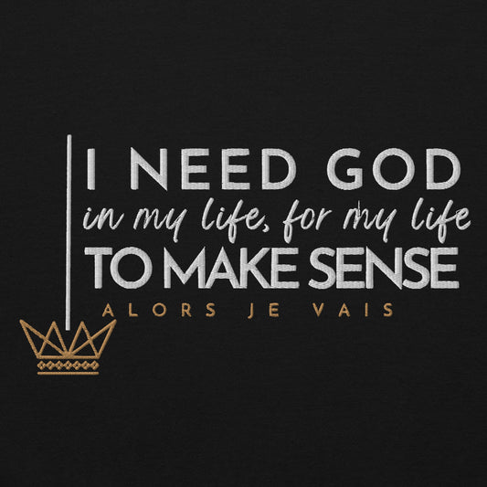 I NEED GOD IN MY LIFE TO MAKE SENSE UNISEX SWEATSHIRT (STLYE 2