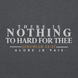 THERE IS NOTHING TO HARD FOR THEE SWEATSHIRT