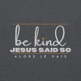 BE KIND - JESUS SAID SO SWEATSHIRT (STYLE 3 GOLD ACCENT)