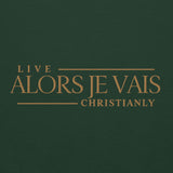 ALORS JE VAIS -  LIVE CHRISTANLY SWWEATSHIRT (STYLE GOLD, CLASSIC + SIGNATURE-W)