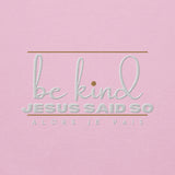 BE KIND - JESUS SAID SO SWEATSHIRT (STYLE 3 GOLD ACCENT)