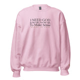 I NEED GOD IN MY LIFE ... SWEATSHIRT (STYLE CLASSIC-W)