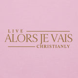 ALORS JE VAIS -  LIVE CHRISTANLY SWWEATSHIRT (STYLE GOLD, CLASSIC + SIGNATURE-W)