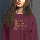 JESUS IS LOVE WELL SAID SWEATSHIRT (STYLE GOLD)