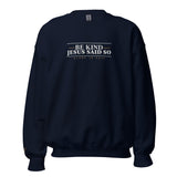 BE KIND JESUS SAID SO SWEATSHIRT (STYLE 4-B)