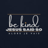 BE KIND - JESUS SAID SO SWEATSHIRT (STYLE 3 GOLD ACCENT)