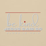 BE KIND - JESUS SAID SO SWEATSHIRT (STYLE 3RED ACCENT-B)