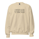 I NEED GOD IN MY LIFE ... SWEATSHIRT (STYLE CLASSIC-W)