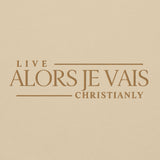 ALORS JE VAIS -  LIVE CHRISTANLY SWWEATSHIRT (STYLE GOLD, CLASSIC + SIGNATURE-W)