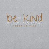 BE KIND - JESUS SAID SO SWEATSHIRT (GOLD AND HEART-B)