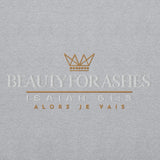 BEAUTY FOR ASHES SWEATSHIRT (STYLE 1)