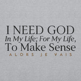 I NEED GOD IN MY LIFE ... SWEATSHIRT (STYLE CLASSIC-W)