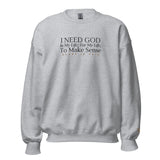 I NEED GOD IN MY LIFE ... SWEATSHIRT (STYLE CLASSIC-W)