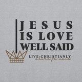 JESUS IS LOVE WELL SAID SWEATSHIRT (STYLE CLASSIC-W)