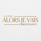 ALORS JE VAIS -  LIVE CHRISTANLY SWWEATSHIRT (STYLE GOLD, CLASSIC + SIGNATURE-W)