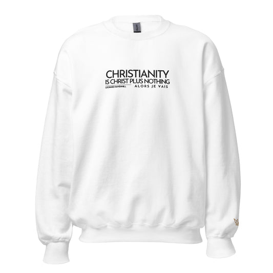 CHRISTIANITY IS CHRIST PLUS NOTHING SWEATSHIRT!