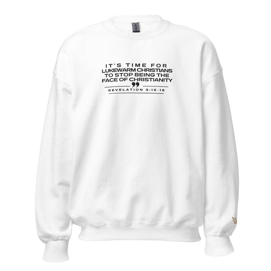 ITS TIME FOR LUKEWARM CHRISTANS TO STOP BEING THE FACE OF CHRISTIANITY SWEATSHIRT!