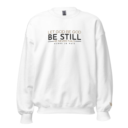 LET GOD BE GOD -  BE STILL SWEATSHIRT