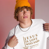 JESUS IS LOVE WELL SAID SWEATSHIRT (STYLE GOLD)