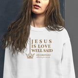 JESUS IS LOVE WELL SAID SWEATSHIRT (STYLE GOLD)