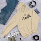 I NEED GOD... HOODIE *WRSHP