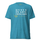 JESUS IS LOVE WELL SAID TEE *CC