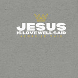 JESUS - IS LOVE WELL SAID UNISEX TEE  (STYLE 2)