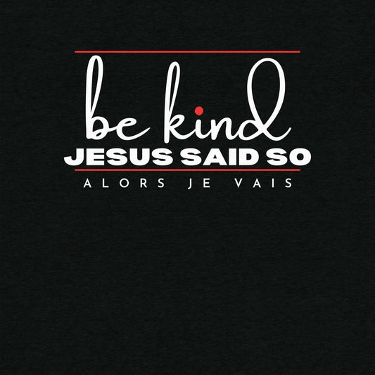 BE KIND - JESUS SAID SO UNISEX TEE