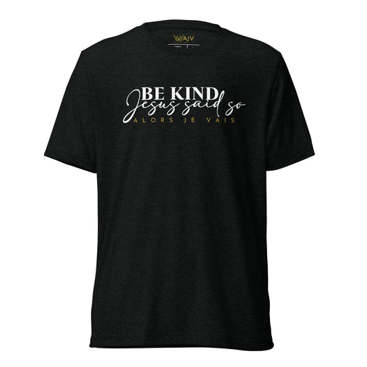 BE KIND -JESUS SAID SO- UNISEX TEE -FANCY