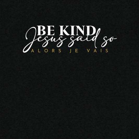 BE KIND -JESUS SAID SO- UNISEX TEE -FANCY