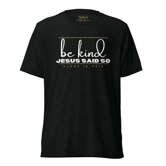 BE KIND JESUS SAID SO UNISEX TEE -BG