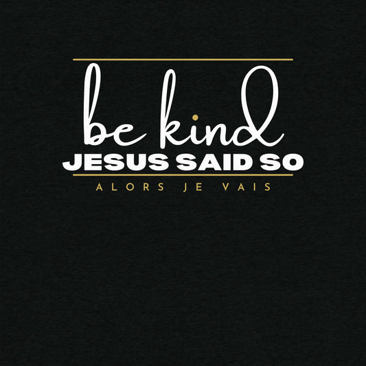 BE KIND JESUS SAID SO UNISEX TEE -BG