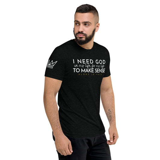 I NEED GOD IN MY LIFE ... UNISEX TEE  -STLYE1-