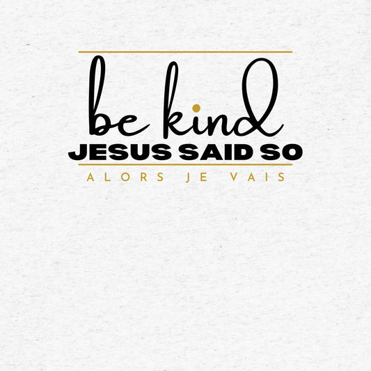 BE KIND - JESUS SAID SO UNISEX TEE